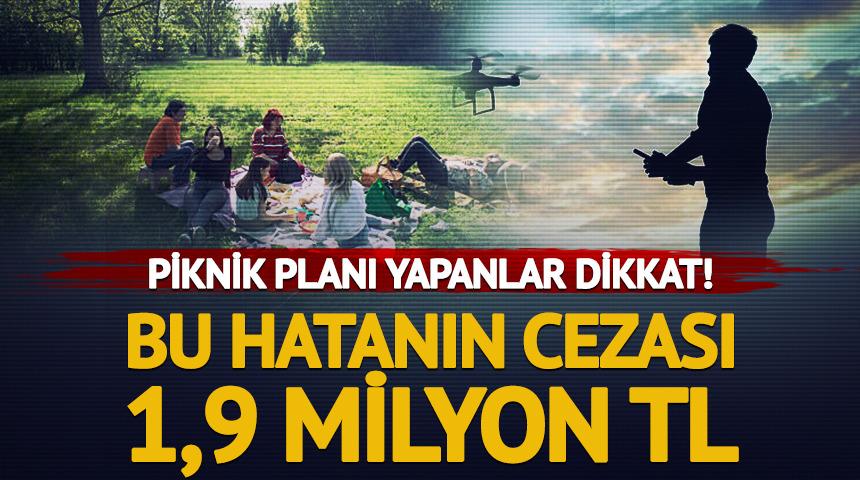 Piknik yapacaklar dikkat! Bu hatanın cezası 1,9 milyon TL 