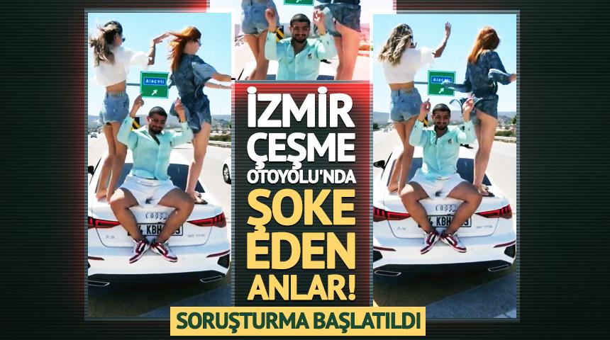 İzmir-Çeşme Otoyolu'nda şoke eden görüntüler! Araç üzerinde dans edip paylaştılar