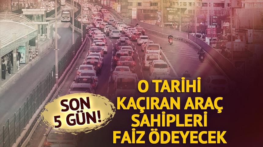 Son 5 gün! 31 Temmuz'u kaçıran araç sahipleri faiz ödeyecek