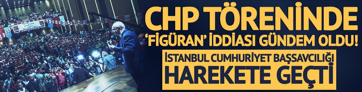 CHP töreniyle ilgili 'figüran' iddiası gündem oldu! Soruşturma başlatıldı