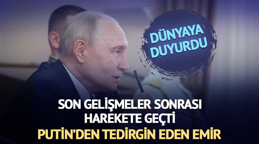 Dünyaya duyurdu! Putin'den tedirgin eden emir