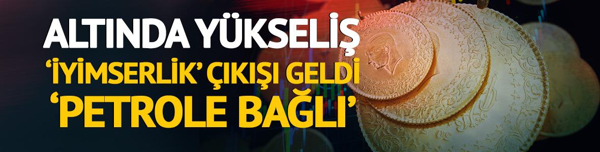 Altın yükseldi: 'İyimserlik' çıkışı! Petrol fiyatına vurgu yaptı