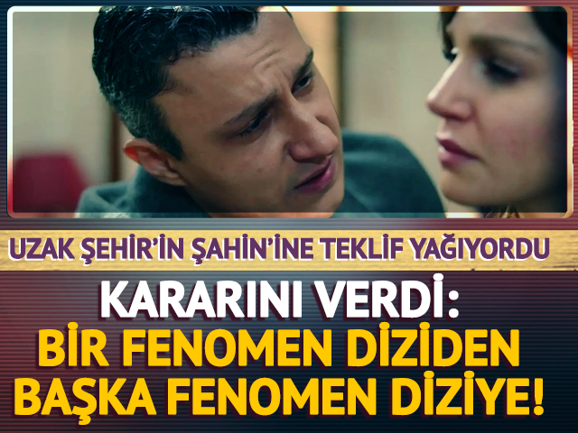 Uzak Şehir'in Şahin'i kararını verdi! Bir fenomen diziden başka fenomen diziye...