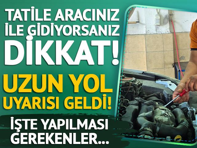 Ara&ccedil; sahiplerine uzun yol uyarısı! İşte dikkat edilmesi gerekenler...