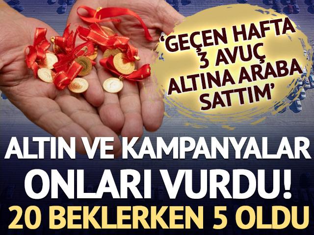 Altın ve kampanyalar onları vurdu: 20 beklerken 5 oldu