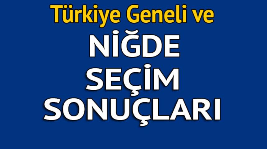 Niğde se&ccedil;im sonu&ccedil;ları 2018 - İl il, il&ccedil;e il&ccedil;e canlı se&ccedil;im sonu&ccedil;ları geliyor!