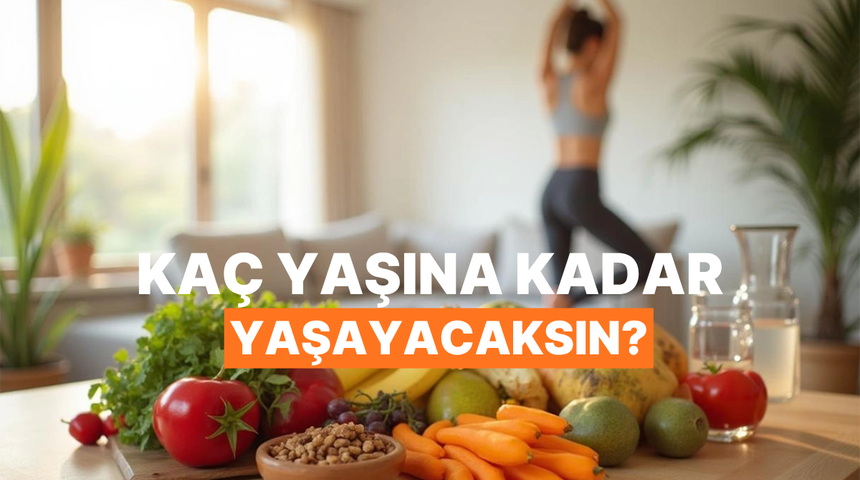 Yaşam Tarzına G&ouml;re Gelecekte Ka&ccedil; Yaşına Kadar Sağlıklı ve Din&ccedil; Yaşayacağını Tahmin Ediyoruz!
