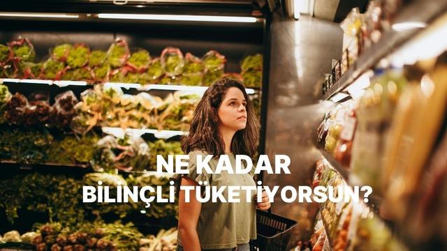 Sen Ne Kadar Bilinçli Bir Tüketicisin?