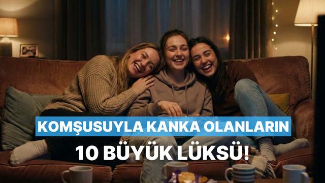 Komşusuyla yakın arkadaş olanların bu hayattaki 10 büyük şansı