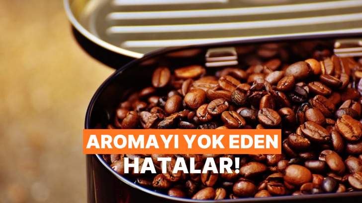 &Ccedil;ekirdeklerin aromasını u&ccedil;uruyor olabilirsiniz! Kahve paketini a&ccedil;tığınız andan itibaren yapmamanız gereken 10 saklama hatası