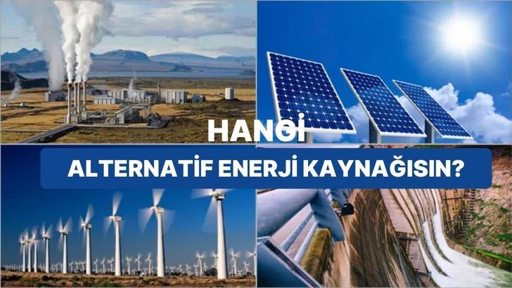 Hayata Bakış Tarzına G&ouml;re Sen Hangi Alternatif Enerji Kaynağısın?