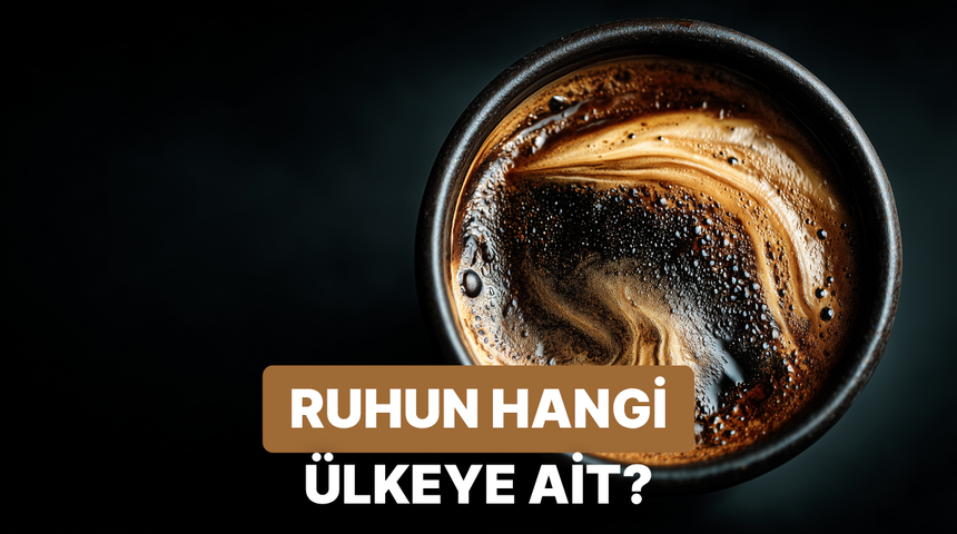 Kahve alışkanlıklarına g&ouml;re ruhunun ait olduğu &uuml;lkeyi buluyoruz!
