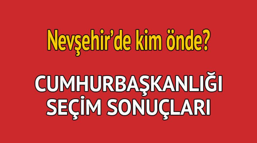 Cumhurbaşkanlığı seçim sonucu 2018: Nevşehir'de kim önde, oy dağılımı ne durumda? 