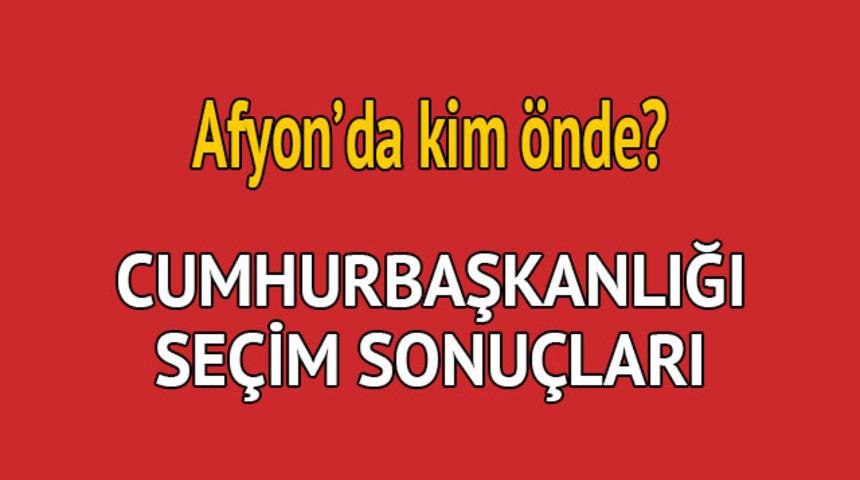 Cumhurbaşkanlığı seçim sonucu 2018: Afyon'da kim önde, oy dağılımı ne durumda?  
