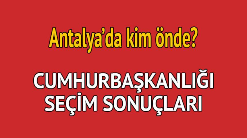 Cumhurbaşkanlığı se&ccedil;im sonucu 2018: Antalya'da kim &ouml;nde, oy dağılımı ne durumda?  