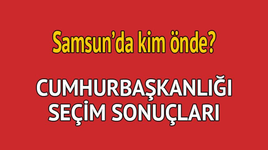 Cumhurbaşkanlığı seçim sonucu 2018: Samsun'da kim önde, oy dağılımı ne durumda?