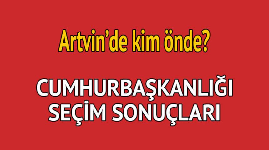 Cumhurbaşkanlığı se&ccedil;im sonucu 2018: Artvin'de kim &ouml;nde, oy dağılımı ne durumda?  