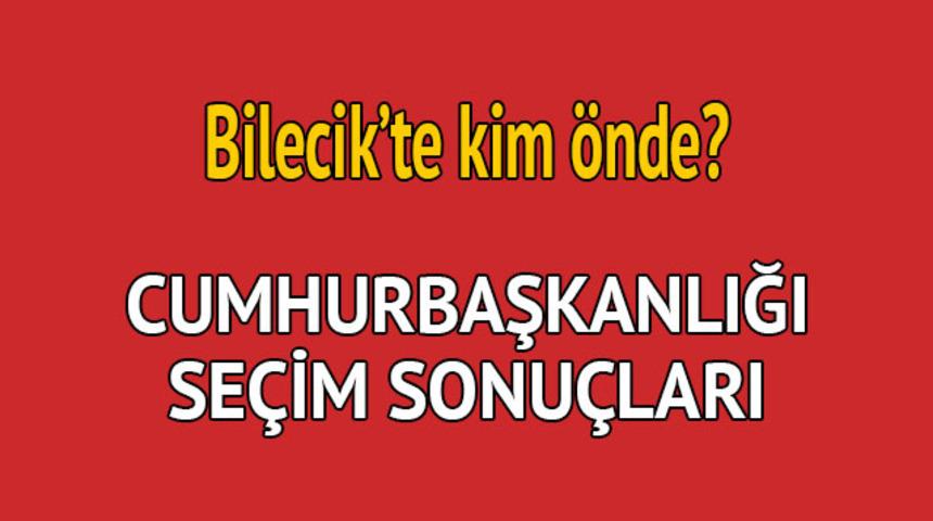 Cumhurbaşkanlığı se&ccedil;im sonucu 2018: Bilecik'te kim &ouml;nde, oy dağılımı ne durumda?  