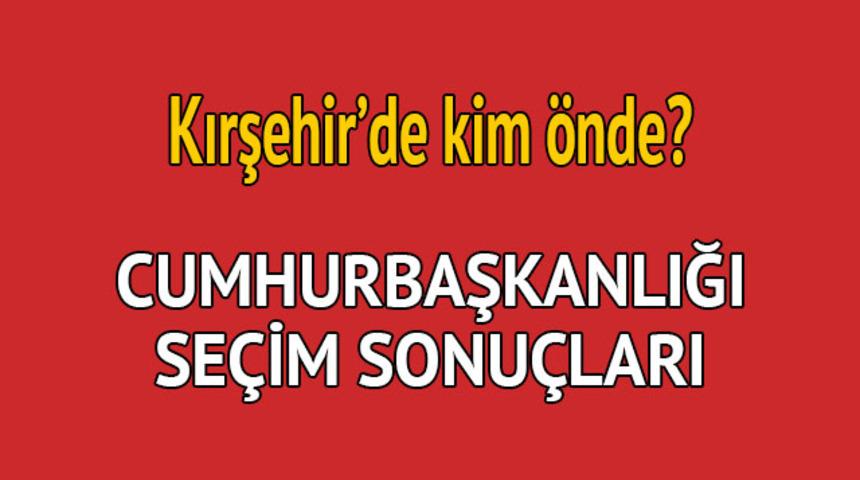Cumhurbaşkanlığı seçim sonucu 2018: Kırşehir'de kim önde, oy dağılımı ne durumda?  