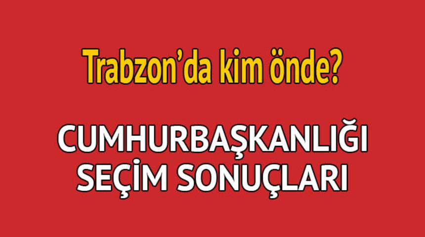 Cumhurbaşkanlığı seçim sonucu 2018: Trabzon'da kim önde, oy dağılımı ne durumda?