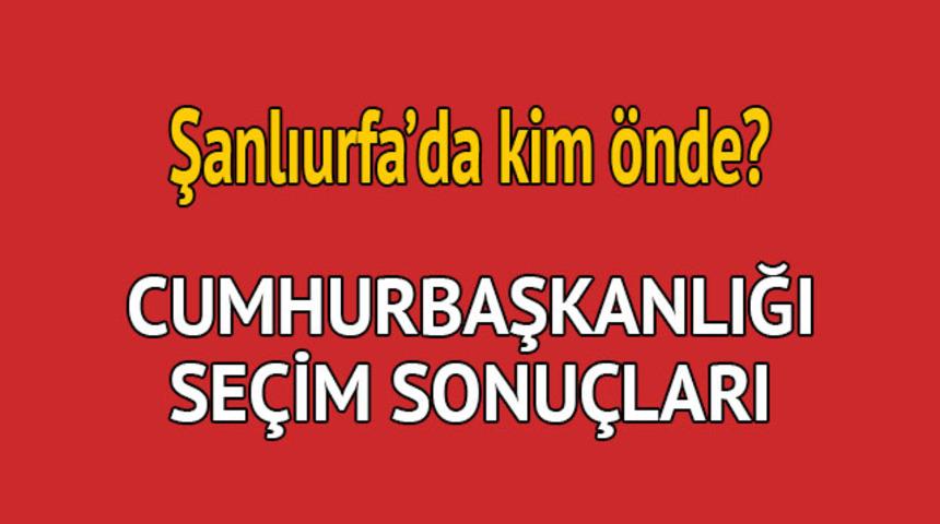 Cumhurbaşkanlığı seçim sonucu 2018: Şanlıurfa'da kim önde, oy dağılımı ne durumda?