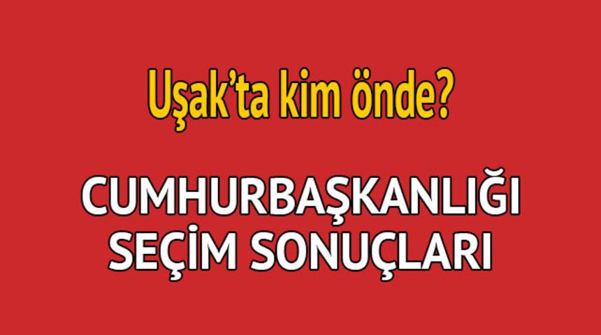 Cumhurbaşkanlığı se&ccedil;im sonucu 2018: Uşak'ta kim &ouml;nde, oy dağılımı ne durumda?