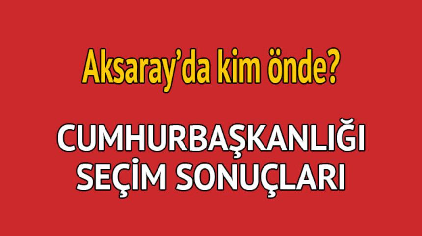 Cumhurbaşkanlığı seçim sonucu 2018: Aksaray'da kim önde, oy dağılımı ne durumda?