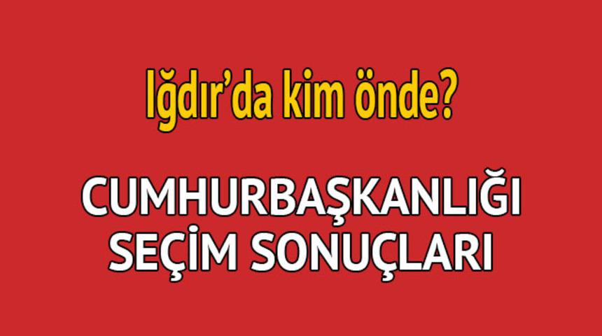 Cumhurbaşkanlığı se&ccedil;im sonucu 2018: Iğdır'da kim &ouml;nde, oy dağılımı ne durumda? 