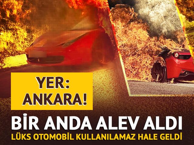 Yer: Ankara! L&uuml;ks otomobil alev alev yandı