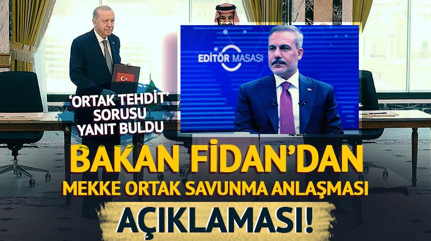 Bakan Fidan'dan Mekke Ortak Savunma Anlaşması a&ccedil;ıklaması! 'Ortak tehdit' sorusu yanıt buldu
