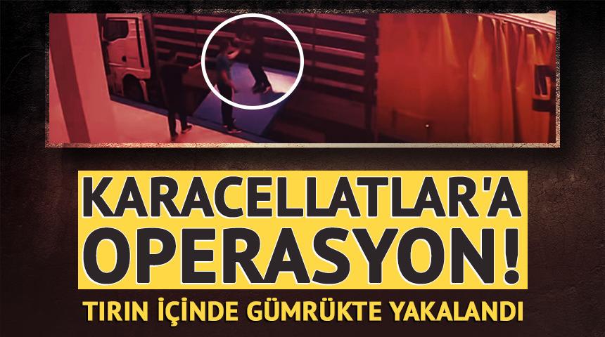 Karacellatlar'a operasyon! Tırın i&ccedil;inde g&uuml;mr&uuml;kte yakalandı