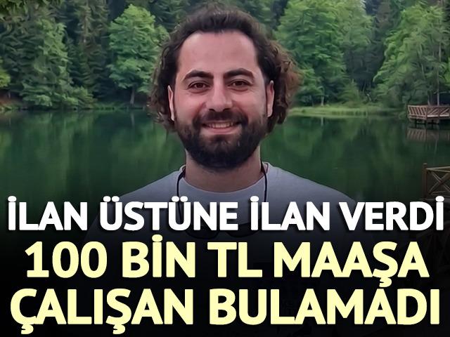 100 bin TL maaşa &ccedil;alışan bulamadı: İlan vermediği yer kalmadı