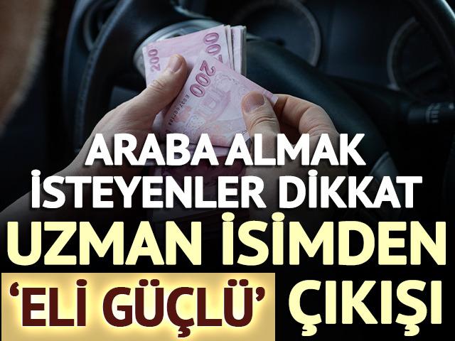 Araba almak isteyenler dikkat: Uzman isimden 'Eli g&uuml;&ccedil;l&uuml;' &ccedil;ıkışı