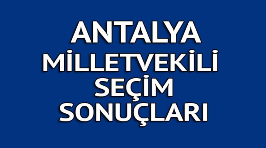 Antalya milletvekili se&ccedil;im sonu&ccedil;ları 2018: İşte kazanan milletvekilleri t&uuml;m listesi  