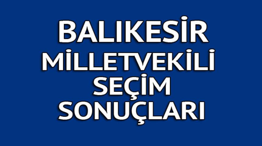 Balıkesir milletvekili se&ccedil;im sonu&ccedil;ları 2018: İşte kazanan milletvekilleri t&uuml;m listesi  