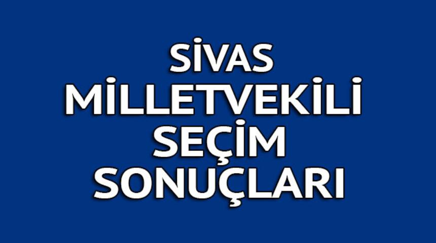 SİVAS milletvekili se&ccedil;im sonu&ccedil;ları 2018: İşte kazanan milletvekilleri t&uuml;m listesi