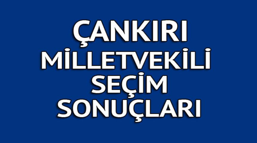 &Ccedil;ankırı milletvekili se&ccedil;im sonu&ccedil;ları 2018: İşte kazanan milletvekilleri t&uuml;m listesi 