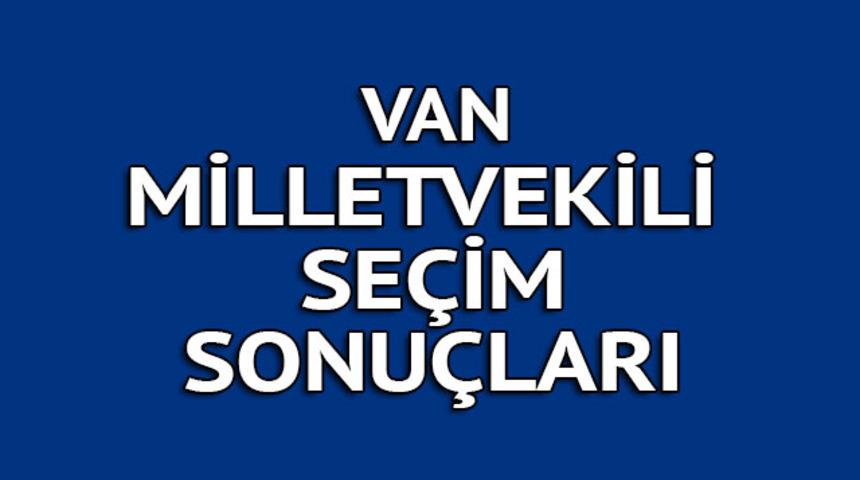 VAN milletvekili se&ccedil;im sonu&ccedil;ları 2018: İşte kazanan milletvekilleri t&uuml;m listesi