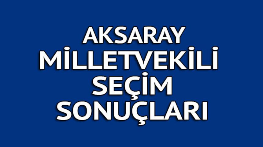AKSARAY milletvekili seçim sonuçları 2018: İşte kazanan milletvekilleri tüm listesi