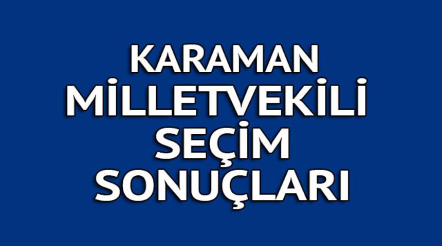 KARAMAN milletvekili se&ccedil;im sonu&ccedil;ları 2018: İşte kazanan milletvekilleri t&uuml;m listesi