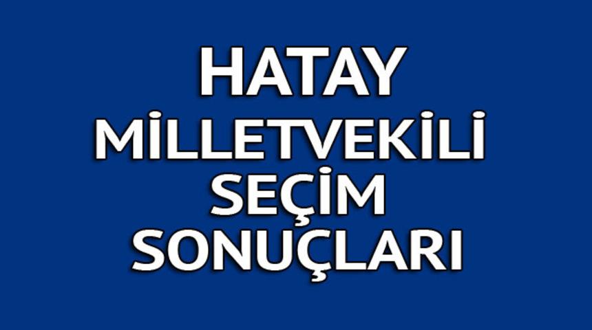 Hatay milletvekili se&ccedil;im sonu&ccedil;ları 2018: İşte kazanan milletvekilleri t&uuml;m listesi  