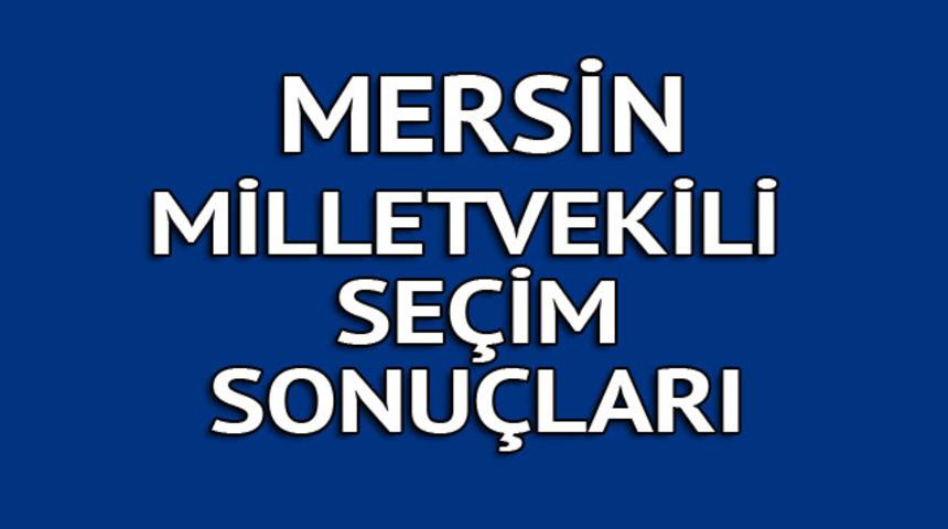 Mersin milletvekili se&ccedil;im sonu&ccedil;ları 2018: İşte kazanan milletvekilleri t&uuml;m listesi  