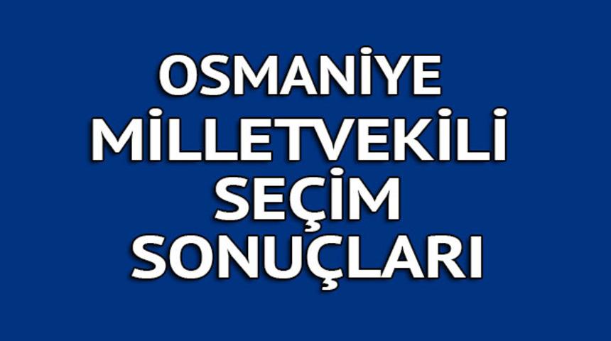 OSMANİYE milletvekili se&ccedil;im sonu&ccedil;ları 2018: İşte kazanan milletvekilleri t&uuml;m listesi