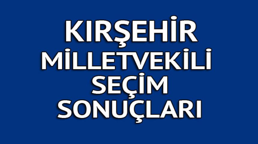 Kırşehir milletvekili se&ccedil;im sonu&ccedil;ları 2018: İşte kazanan milletvekilleri t&uuml;m listesi  