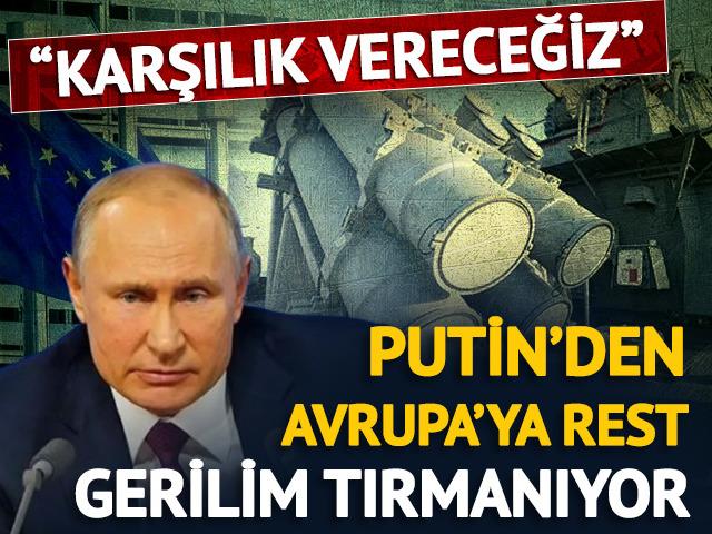 Putin'den Avrupa'ya rest: "Karşılık vereceğiz"