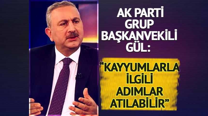 AK Parti Grup Başkanvekili G&uuml;l: "Kayyumlarla ilgili de adımlar atılabilir"