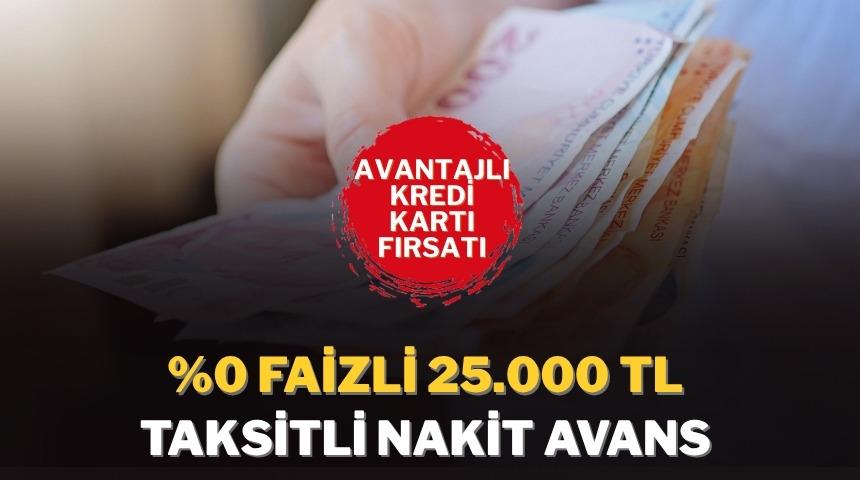 %0 faizli 3 ay taksitli 25.000 TL nakit avans