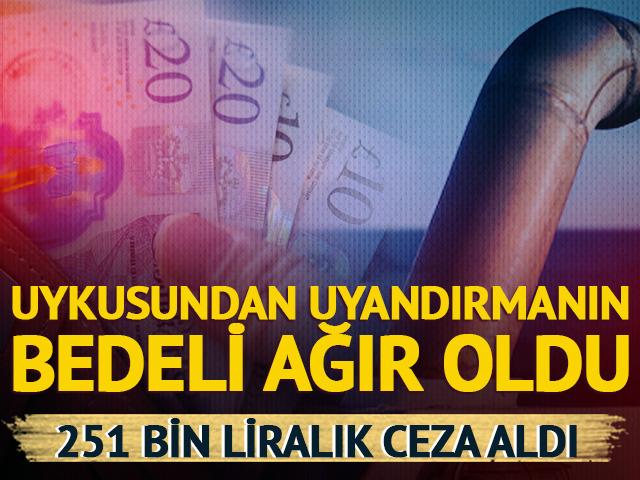 Uykusundan uyandırmanın bedeli ağır oldu: 251 bin lira ceza aldı