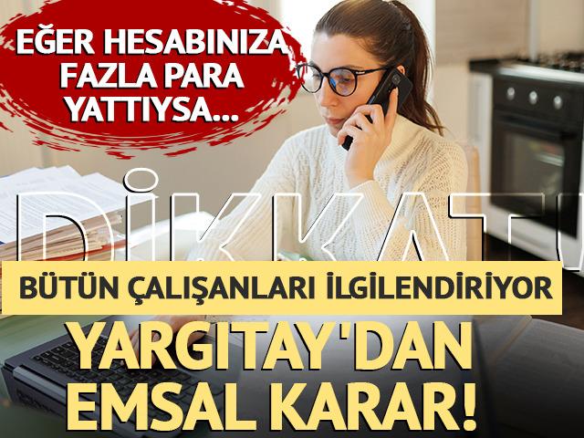 Hesabına fazla para yatan &ccedil;alışanlar dikkat! Yargıtay'dan emsal karar