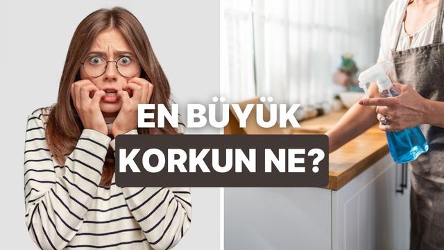 Evde ilk temizlediğin yere göre senin hayattaki en büyük korkunu söylüyoruz!